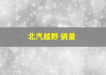 北汽越野 销量